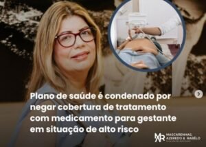Leia mais sobre o artigo Plano de saúde é condenado por negar cobertura de tratamento com medicamento para gestante em situação de alto risco.